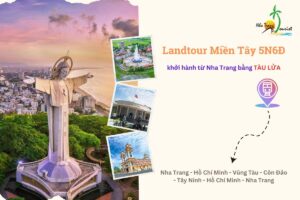 Landtour Miền Tây 5N6Đ khởi hành từ Nha Trang bằng tàu lửa